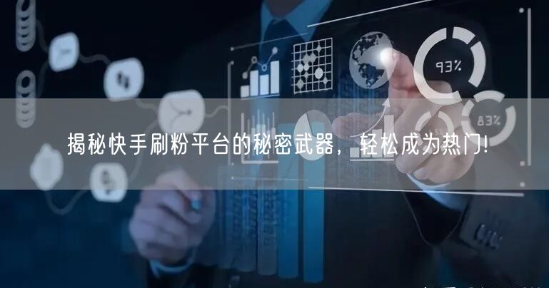 揭秘快手刷粉平台的秘密武器，轻松成为热门!