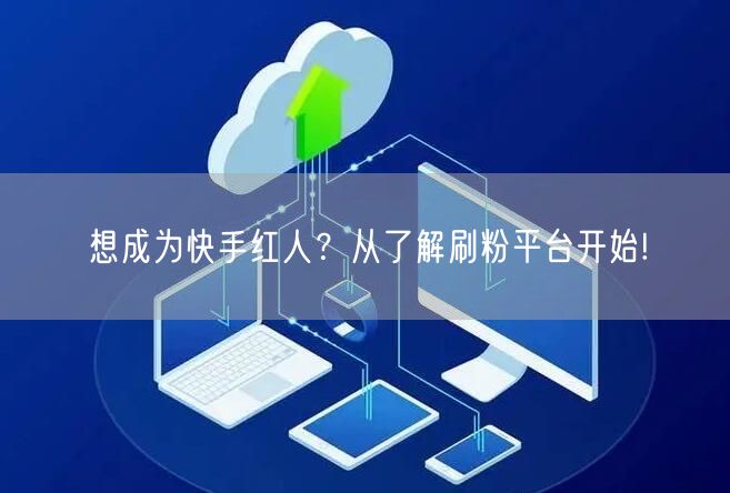想成为快手红人？从了解刷粉平台开始!