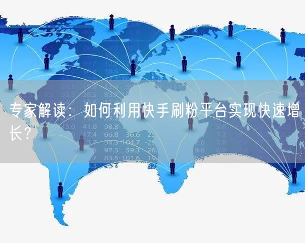 专家解读：如何利用快手刷粉平台实现快速增长？