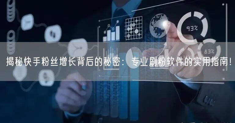 揭秘快手粉丝增长背后的秘密：专业刷粉软件的实用指南！