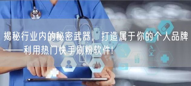揭秘行业内的秘密武器，打造属于你的个人品牌——利用热门快手刷粉软件!