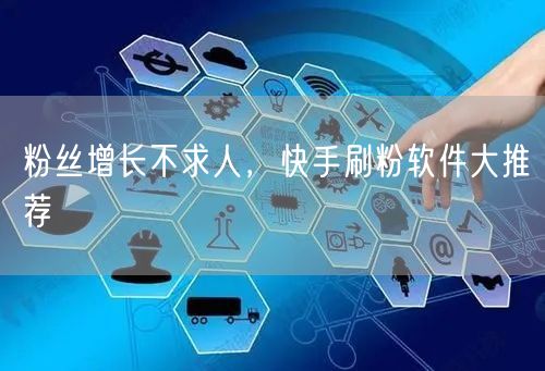 粉丝增长不求人，快手刷粉软件大推荐