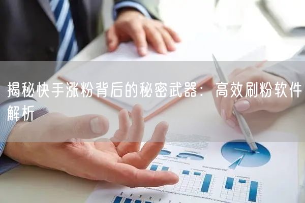 揭秘快手涨粉背后的秘密武器：高效刷粉软件解析