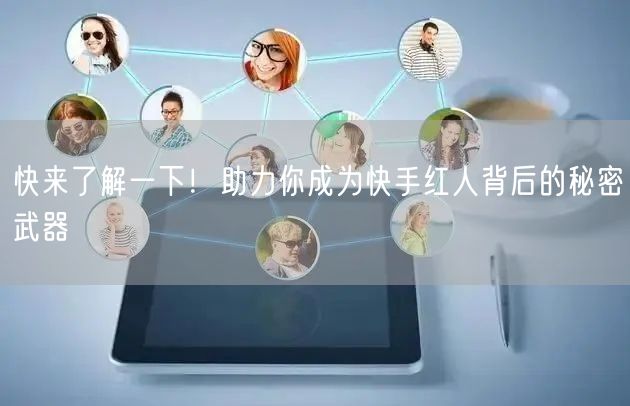 快来了解一下！助力你成为快手红人背后的秘密武器
