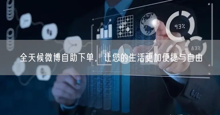 全天候微博自助下单，让您的生活更加便捷与自由