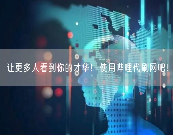 让更多人看到你的才华！使用哔哩代刷网吧！