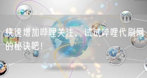 快速增加哔哩关注，试试哔哩代刷网的秘诀吧！