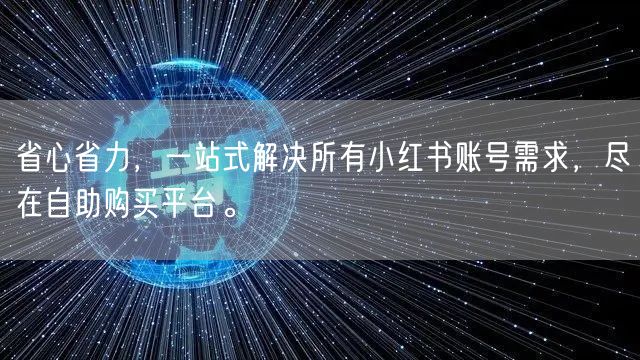省心省力，一站式解决所有小红书账号需求，尽在自助购买平台。