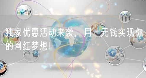 独家优惠活动来袭，用一元钱实现你的网红梦想!